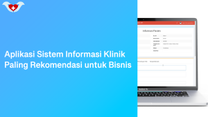 Aplikasi Sistem Informasi Klinik Paling Rekomendasi untuk Bisnis